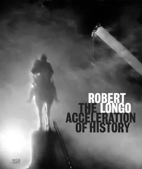  Robert Longo: The Acceleration of History | Buch |  Sack Fachmedien