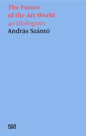 Szántó |  András Szántó. The Future of the Art World. 40 Dialogues | Buch |  Sack Fachmedien