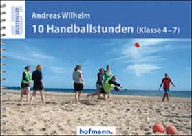 Wilhelm |  10 Handballstunden (Klasse 4-7) | Buch |  Sack Fachmedien