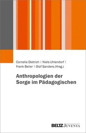 Dietrich / Uhlendorf / Beiler |  Anthropologien der Sorge im Pädagogischen | Buch |  Sack Fachmedien