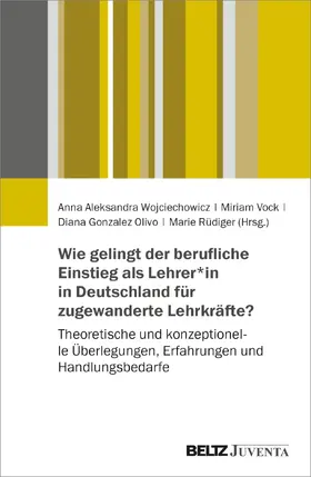 Wojciechowicz / Vock / Gonzalez Olivo |  Wie gelingt der berufliche Einstieg von geflüchteten und migrierten Lehrkräften in Deutschland? | Buch |  Sack Fachmedien