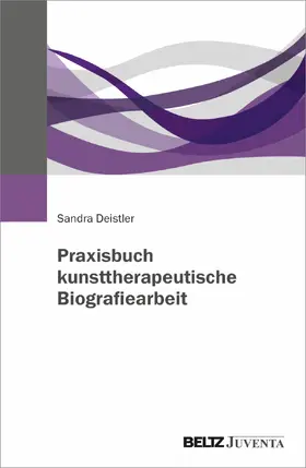 Deistler |  Praxisbuch kunsttherapeutische Biografiearbeit | Buch |  Sack Fachmedien