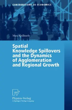 Keilbach |  Spatial Knowledge Spillovers and the Dynamics of Agglomeration and Regional Growth | Buch |  Sack Fachmedien