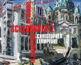 Lehmpfuhl |  Christopher Lehmpfuhl. Schlossplatz im Wandel – in Transition | Buch |  Sack Fachmedien
