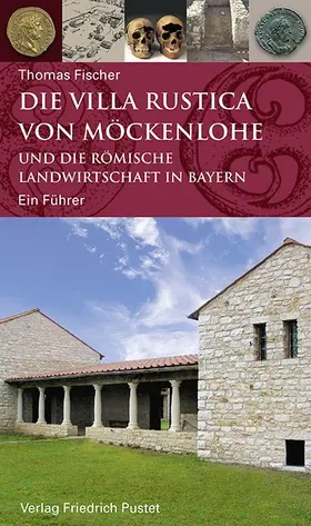 Fischer |  Die Villa rustica von Möckenlohe und die römische Landwirtschaft in Bayern | Buch |  Sack Fachmedien