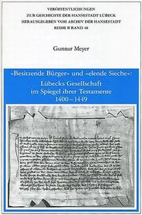 Meyer |  "Besitzende Bürger" und "elende Sieche": Lübecks Gesellschaft im Spiegel ihrer Testamente 1400-1449 | Buch |  Sack Fachmedien