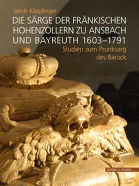 Käpplinger |  Die Särge der fränkischen Hohenzollern zu Ansbach und Bayreuth 1603–1791 | Buch |  Sack Fachmedien