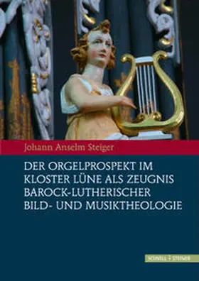 Steiger |  Der Orgelprospekt im Kloster Lüne als Zeugnis barock-lutherischer Bild- und Musiktheologie | Buch |  Sack Fachmedien