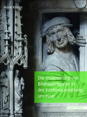 Krings |  Die Inszenierung von Bildhauerfiguren in der Kirchenausstattung um 1500 | Buch |  Sack Fachmedien