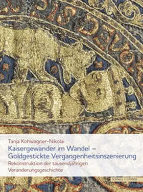 Kohwagner-Nikolai |  Kaisergewänder im Wandel – Goldgestickte Vergangenheitsinszenierung | Buch |  Sack Fachmedien
