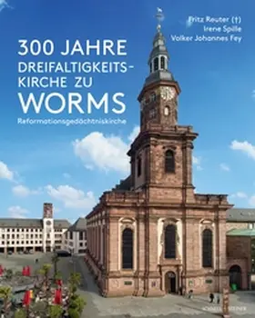 Reuter / Spille / Fey |  300 Jahre Dreifaltigkeitskirche zu Worms (Reformationsgedächtniskirche) | Buch |  Sack Fachmedien