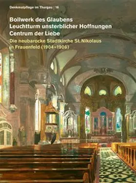 Sendner / Amt für Denkmalpflege NIKE |  'Bollwerk des Glaubens', 'Leichtturm unsterblicher Hoffnungen','Centrum der Liebe' Die neubarocke Stadtkirche St. Nikolaus in Frauenfeld (1904-1906) | Buch |  Sack Fachmedien