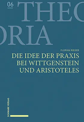 Rieger |  Die Idee der Praxis bei Wittgenstein und Aristoteles | Buch |  Sack Fachmedien