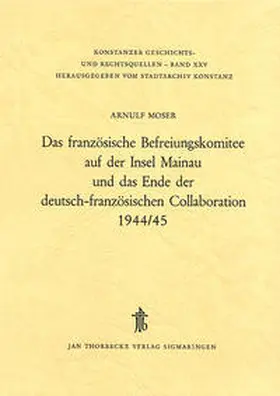 Moser |  Das französische Befreiungskomitee auf der Insel Mainau und das Ende der deutsch-französischen Collaboration | Buch |  Sack Fachmedien