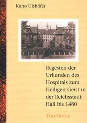 Ulshöfer / Beutter |  Die Urkunden des Hospitals zum Heiligen Geist in der Reichsstadt Hall bis 1480 | Buch |  Sack Fachmedien