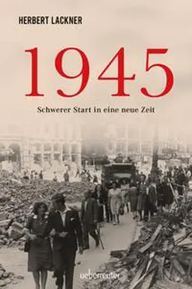 Lackner |  1945 - Schwerer Start in eine neue Zeit | Buch |  Sack Fachmedien