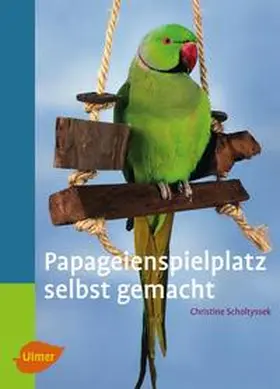 Scholtyssek |  Papageienspielplatz selbst gemacht | Buch |  Sack Fachmedien