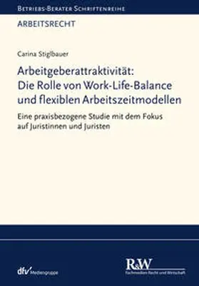 Stiglbauer |  Arbeitgeberattraktivität: Die Rolle von Work-Life-Balance und flexiblen Arbeitszeitmodellen | Buch |  Sack Fachmedien
