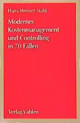 Stahl |  Modernes Kostenmanagement und Controlling in 70 Fällen | Buch |  Sack Fachmedien