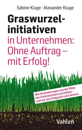 Kluge |  Graswurzelinitiativen in Unternehmen: Ohne Auftrag - mit Erfolg! | Buch |  Sack Fachmedien