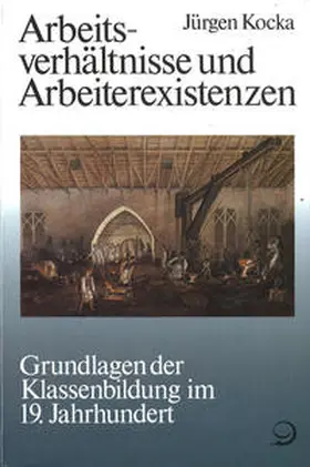 Kocka / Ritter |  Geschichte der Arbeiter und der Arbeiterbewegung in Deutschland seit... / Arbeitsverhältnisse und Arbeiterexistenzen | Buch |  Sack Fachmedien