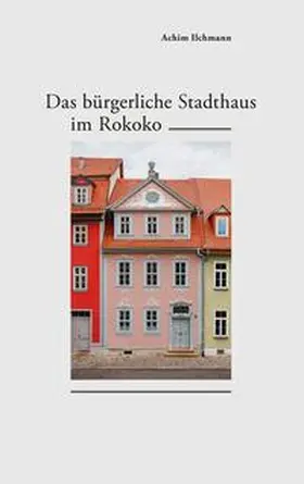 Ilchmann |  Das bürgerliche Stadthaus im Rokoko | Buch |  Sack Fachmedien