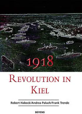 Habeck / Paluch / Trende |  1918 – Revolution in Kiel | Buch |  Sack Fachmedien