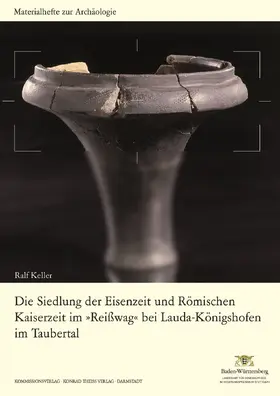 Landesamt für Denkmalpflege / Keller / Landesamt für Denkmalpflege im Regierungspräsidium Stuttgart |  Die Siedlung der Eisenzeit und Römischen Kaiserzeit im "Reißwag" bei Lauda-Königshofen im Taubertal | Buch |  Sack Fachmedien
