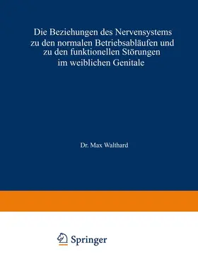 Walthard |  Die Beziehungen des Nervensystems zu den normalen Betriebsabläufen und zu den funktionellen Störungen im weiblichen Genitale | Buch |  Sack Fachmedien