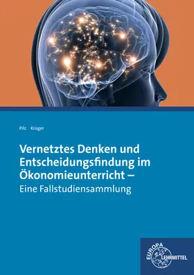 Krüger / Pilz |  Vernetztes Denken und Entscheidungsfindung im Ökonomieunterricht | Buch |  Sack Fachmedien