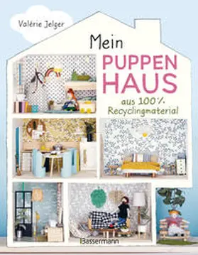 Jelger |  Mein Puppenhaus aus 100% Recyclingmaterial. Inklusive Möbel, Figuren und Zubehör | Buch |  Sack Fachmedien