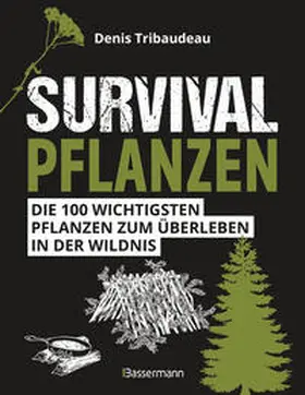 Tribaudeau |  Survivalpflanzen. Die 100 wichtigsten Pflanzen zum Überleben in der Wildnis | Buch |  Sack Fachmedien