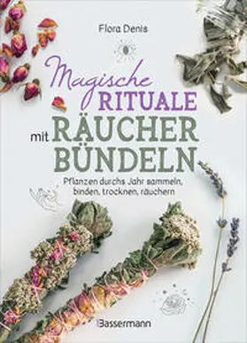 Denis |  Magische Rituale mit Räucherbündeln. Pflanzen durchs Jahr sammeln, trocknen, binden, weihen, räuchern | Buch |  Sack Fachmedien