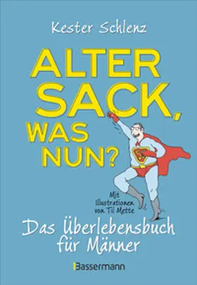 Schlenz |  Alter Sack, was nun? Das Überlebensbuch für Männer. Mit Illustrationen von Til Mette | Buch |  Sack Fachmedien