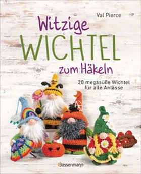 Pierce |  Witzige Wichtel zum Häkeln - 20 megasüße Wichtel für alle Anlässe | Buch |  Sack Fachmedien