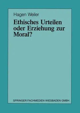 Weiler |  Ethisches Urteilen oder Erziehung zur Moral? | Buch |  Sack Fachmedien