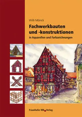 Mönck |  Fachwerkbauten und -konstruktionen in Aquarellen und Farbzeichnungen. | Buch |  Sack Fachmedien