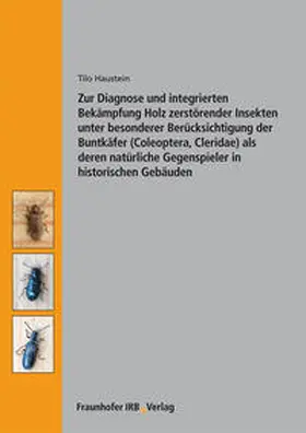 Haustein |  Zur Diagnose und integrierten Bekämpfung Holz zerstörender Insekten unter besonderer Berücksichtigung der Buntkäfer (Coleoptera, Cleridae) als deren natürliche Gegenspieler in historischen Gebäuden. | Buch |  Sack Fachmedien