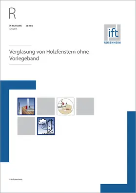 Institut für Fenstertechnik e.V. -ift-, Rosenheim |  ift-Richtlinie VE-13/2, Juni 2015. Verglasung von Holzfenstern ohne Vorlegeband. | Buch |  Sack Fachmedien