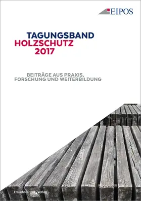 EIPOS GmbH, Dresden |  Tagungsband des EIPOS-Sachverständigentages Holzschutz 2017. | Buch |  Sack Fachmedien