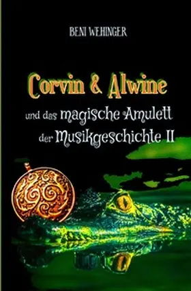Wehinger |  Corvin und Alwine - und das magische Amulett der Musikgeschichte - Teil 2 | Buch |  Sack Fachmedien