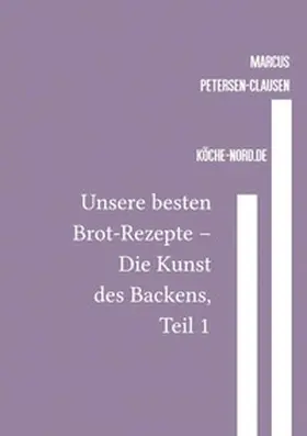 Petersen - Clausen |  Backen / Unsere besten Brot-Rezepte – Die Kunst des Backens, Teil 1 | Buch |  Sack Fachmedien