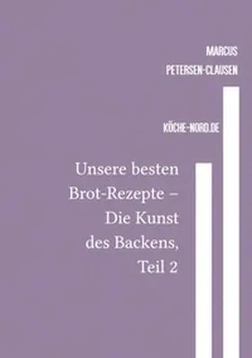 Petersen - Clausen |  Backen / Unsere besten Brot-Rezepte – Die Kunst des Backens, Teil 2 | Buch |  Sack Fachmedien