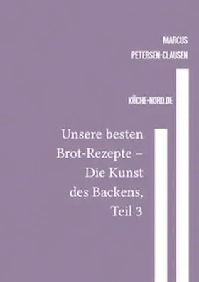 Petersen - Clausen |  Backen / Unsere besten Brot-Rezepte – Die Kunst des Backens, Teil 3 | Buch |  Sack Fachmedien