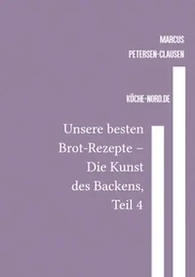 Petersen - Clausen |  Backen / Unsere besten Brot-Rezepte – Die Kunst des Backens, Teil 4 | Buch |  Sack Fachmedien