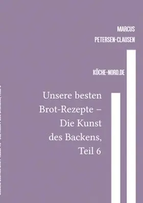 Petersen - Clausen |  Backen / Unsere besten Brot-Rezepte – Die Kunst des Backens, Teil 6 | Buch |  Sack Fachmedien