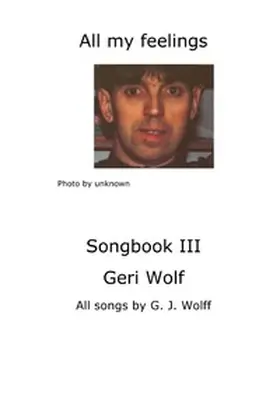 Wolff |  Geri Wolf All my feelings Songbook III | Buch |  Sack Fachmedien