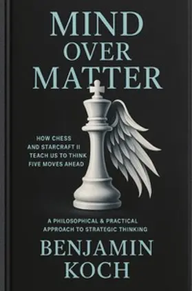 Koch |  MIND OVER MATTER: How Chess and StarCraft II Teach Us to Think Five Moves Ahead | Buch |  Sack Fachmedien