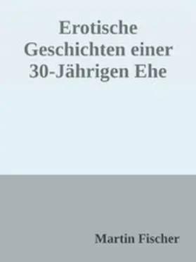 Seifert |  Erotische Geschichten einer 30 Jährigen Ehe | eBook | Sack Fachmedien