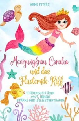 Peters |  Meerjungfrau Coralia und das Flüsternde Riff: Kinderbuch über Mut, innere Stärke und Selbstvertrauen | Buch |  Sack Fachmedien